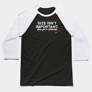 Size isnt important unless youre a fisherman Baseball T-Shirt